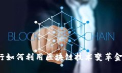 传统银行如何利用区块链技术变革金融