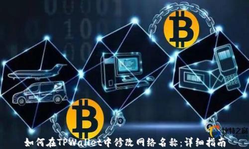 如何在TPWallet中修改网络名称:详细指南