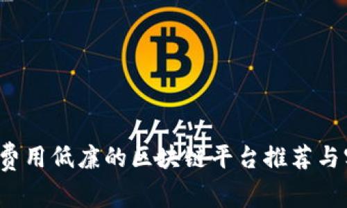 2023年费用低廉的区块链平台推荐与实用指南