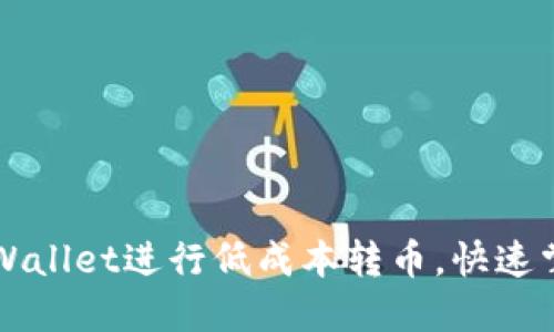 如何用TP Wallet进行低成本转币,快速掌握交易技巧