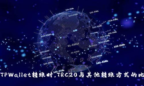 向TPWallet转账时,TRC20与其他转账方式的比较