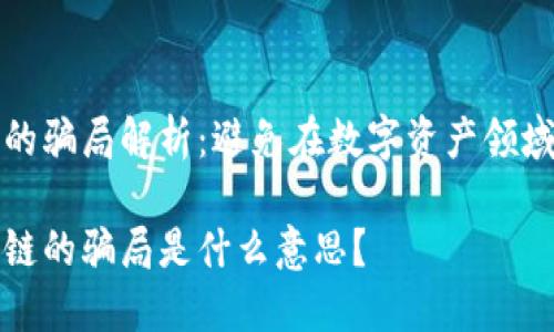 区块链的骗局解析:避免在数字资产领域的误区
玩区块链的骗局是什么意思?