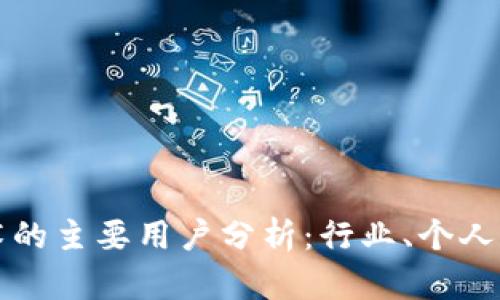 区块链技术的主要用户分析:行业、个人与未来趋势