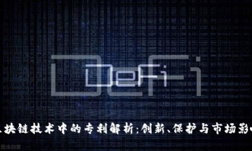 区块链技术中的专利解析:创新、保护与市场影响