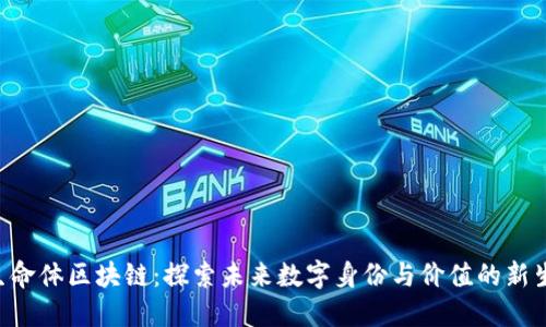 : ORG生命体区块链:探索未来数字身份与价值的新生态系统