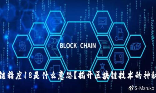 区块链精度18是什么意思?揭开区块链技术的神秘面纱