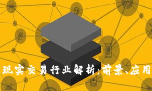区块链现实交易行业解析:前景、应用与挑战