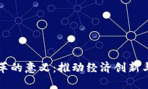 区块链深入改革的意义:推动经济创新与提升数据安全