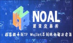 : 抹茶提币到TP Wallet不到账的解决方法