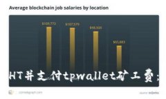 如何购买HT并支付tpwallet矿工费：详尽