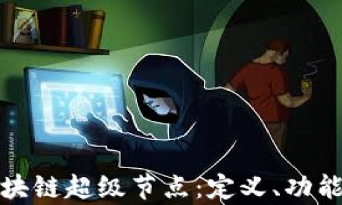 全面解析区块链超级节点:定义、功能与未来发展