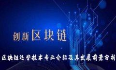 区块链运营技术专业介绍及其发展前景