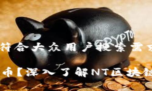 思考一个符合大众用户搜索需求并且的
什么是NT币?深入了解NT区块链及其应用
