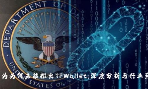 华为为何未能推出TPWallet:深度分析与行业影响