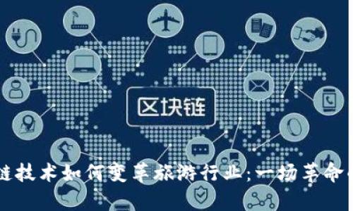 区块链技术如何变革旅游行业:一场革命的启示
