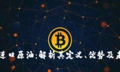 区块链进口原油：解析其定义、优势及