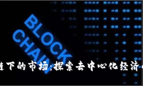 区块链下的市场:探索去中心化经济的未来