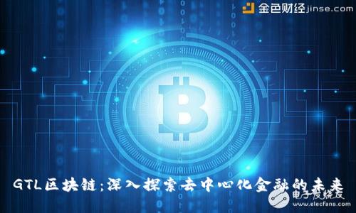 GTL区块链：深入探索去中心化金融的未来