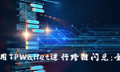 如何使用TPWallet进行跨链闪兑:全面指南
