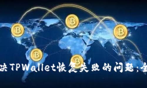 如何解决TPWallet恢复失败的问题：全面指南
