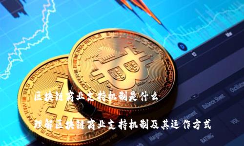 区块链商业支持机制是什么
理解区块链商业支持机制及其运作方式