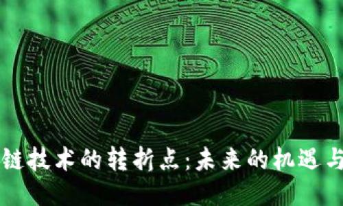 区块链技术的转折点:未来的机遇与挑战