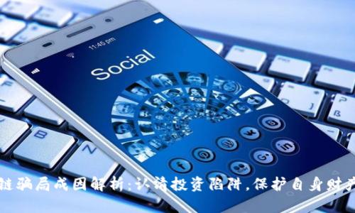 区块链骗局成因解析:认清投资陷阱,保护自身财产安全