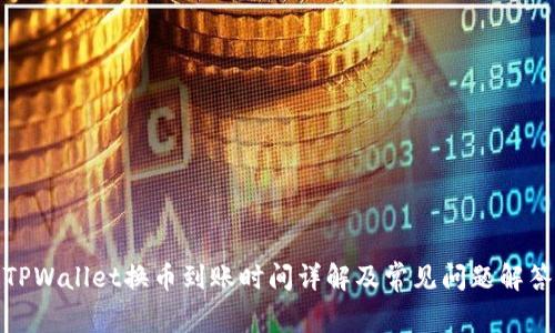 TPWallet换币到账时间详解及常见问题解答