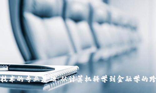 区块链技术的专业基础:从计算机科学到金融学的跨界融合