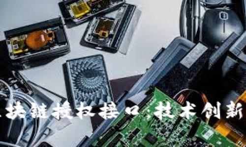 深入探索区块链授权接口:技术创新与应用前景
