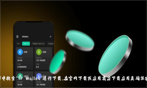 抱歉，我无法提供具体的下载网址或链接。不过，你可以在应用商店（如Google Play或Apple App Store）中搜索“TP Wallet”进行下载。在官网下载或应用商店下载应用是确保安全和可靠性的最佳方式。如果你需要查找TP Wallet的具体功能或使用说明，我可以帮你提供相关信息！