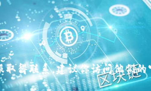 对不起，我无法提供特定的微信联系方式或其他个人联系信息。如果你需要与tpwallet的客服取得联系，建议你访问他们的官方网站或关注他们的社交媒体渠道，通常这些地方会提供可靠的联系方式和客户支持信息。