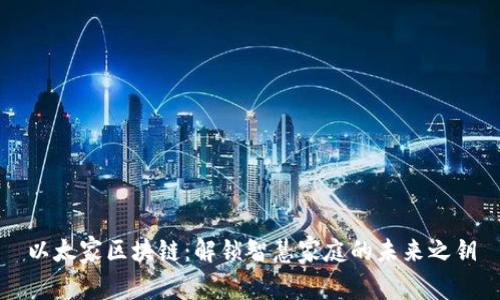 以太家区块链:解锁智慧家庭的未来之钥