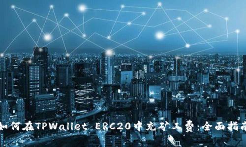 如何在TPWallet ERC20中充矿工费:全面指南