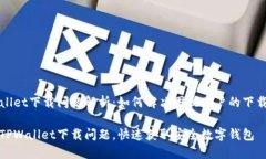 TPWallet下载问题解析：如何解决困扰用