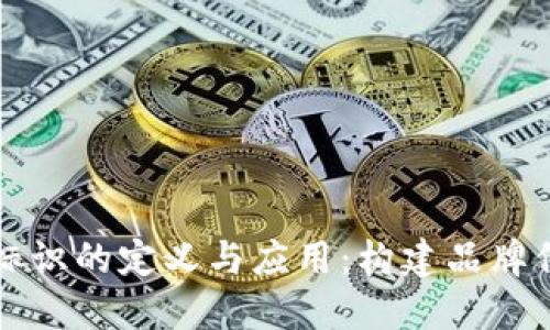 区块链设计标识的定义与应用:构建品牌信任的新工具