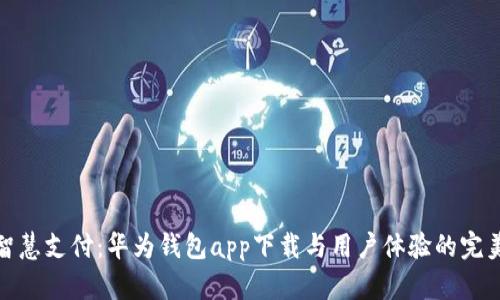 畅享智慧支付:华为钱包app下载与用户体验的完美结合