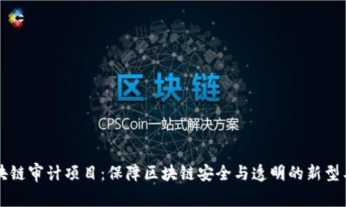 区块链审计项目:保障区块链安全与透明的新型工作