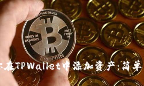 一步步教你在TPWallet中添加资产:简单易懂的指南