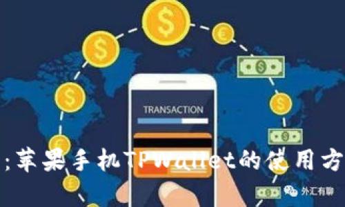 全面解析:苹果手机TPWallet的使用方法与技巧