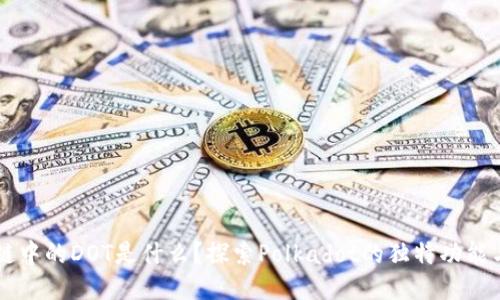 区块链中的DOT是什么?探索Polkadot的独特功能与应用