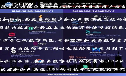 LBK区块链：开启数字资产的新纪元

区块链, LBK, 数字资产, 去中心化/guanjianci

什么是LBK区块链？
在这个快速发展的数字经济时代，区块链技术正在以其独特的特性改变着各个行业，LBK区块链作为其中的佼佼者，也正逐步显现出巨大的潜力。LBK区块链旨在结合去中心化、透明性、可追溯性等特点，为用户提供安全可靠的数字资产管理平台。

LBK区块链的独特卖点
LBK区块链与其他区块链项目相比，有几个突出的独特卖点。首先，LBK采用了先进的共识机制，能够实现更快的交易确认速度。这种技术的应用，让用户在进行数字资产交易时，可以避免传统区块链网络中常见的拥堵现象，从而提升了用户的使用体验。

其次，LBK区块链对于生态合作伙伴的开放性，吸引了众多行业参与者的加入。这种形式的开放平台，无疑为LBK的生态系统注入了更多的活力。在这个充满机遇的环境中，开发者与企业能够共同创新，探索新的商业模式。

LBK区块链的技术架构
了解LBK区块链，首先要从其技术架构入手。其基础架构由多个模块组成，主要包括网络层、数据层和应用层等。网络层负责保障整个区块链网络的安全性和稳定性；数据层则保障交易数据的去中心化存储；应用层则为用户提供友好的交互界面。

这种模块化设计，既增强了系统的可扩展性，也为开发者提供了良好的开发环境。开发者可以在现有平台上，轻松搭建自己的应用，满足快速变化的市场需求。

LBK区块链在数字资产管理中的应用
在数字资产管理领域，LBK区块链展现出了出色的潜力。如今，越来越多的人开始意识到数字资产的价值，如何安全有效地管理这些资产成为了重要课题。LBK区块链通过去中心化的方式，确保用户的资产安全；而智能合约的应用，则使得资产的转移过程更加便利和透明。

比如，当你想要出售手中的数字资产时，只需通过LBK区块链即可自动完成交易。整个过程不仅高效，而且大大降低了人为操作带来的风险。对于普通用户而言，这种简便的操作方式，无疑提升了数字资产管理的便捷性与安全性。

LBK区块链的未来展望
随着区块链技术的不断演进，LBK区块链也在不断探索和适应新的市场变化。未来，LBK有望通过不断其技术架构和服务，为更多的用户和企业提供更高效的解决方案。

此外，随着全球范围内的数字经济不断发展，人们对数字资产的接受度和需求正在逐渐上升。LBK区块链作为一项新兴技术，必将在未来的数字经济中扮演更加重要的角色。无论是个人投资者还是企业用户，都将受益于LBK所带来的诸多便利。

如何参与LBK区块链的生态？
如果你希望参与到LBK区块链的生态中来，首先需要了解其生态系统的运行机制。用户可以通过注册LBK平台，开设自己的数字钱包，开始管理和交易数字资产。在注册过程中，平台会提示你设置安全措施，确保账户的安全性。

其次，用户可以通过参与社区活动，获取最新的市场动态与技术发展信息。LBK区块链的社区为用户提供了一个分享和交流的平台，同时也鼓励用户参与到不同的项目中，共同推动生态的发展。

总结
总体来看，LBK区块链作为一个新兴的区块链项目，其独特的优势和创新的应用潜力，正吸引着越来越多的用户和企业关注。在未来数字经济的发展中，LBK区块链有望凭借其技术优势和强大的生态合作能力，成为数字资产管理领域的重要参与者。

对于普通用户来说，LBK区块链的参与并不复杂，通过简单的操作，他们可以实现数字资产的安全管理。而对于开发者和企业来说，LBK的开放平台无疑为他们提供了一个创新的机会。在这个瞬息万变的时代，LBK区块链无疑是值得关注的焦点。