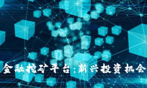 探索区块链金融挖矿平台：新兴投资机会与技术创新
