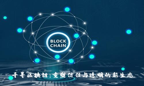 千寻区块链：重塑信任与透明的新生态
