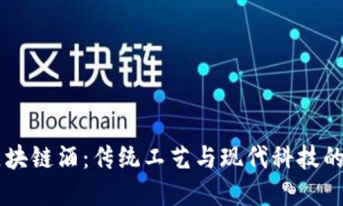 hibaoti区块链酒:传统工艺与现代科技的完美结合