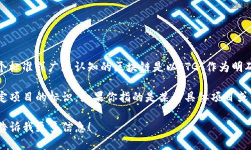 “TG”开头的区块链可能指的是“TEG”（Token Generation），但没有一个标准或广泛认知的区块链是以“TG”作为明确标识的。可能出现的误解或错误词汇也可能是对某个具体项目的误称。

在区块链世界中，新的项目和平台不断涌现，每一个名字和缩写都是特定项目的标识。如果你指的是某个具体项目或代币，请提供更详细的信息或上下文，这样我能更好地协助你。

如果你想了解某个特定区块链的特性、功能或者它在市场上的表现，请告诉我更多信息！