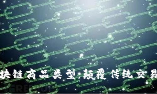 深入探讨区块链商品类型:颠覆传统交易的新兴市场