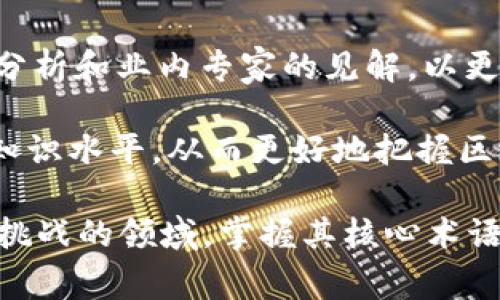 区块链术语库是一个汇集和解释与区块链技术相关术语的资源，目的是帮助人们更好地理解区块链的基本概念、技术细节和市场动态。随着区块链技术在各个行业的快速发展，许多新词汇和专业术语不断涌现，这使得对它们的理解变得日益重要。区块链术语库通常包括定义、示例以及应用场景等信息，适用于初学者、开发者以及从业者。

在这个术语库中，读者可以找到诸如“共识机制”、“智能合约”、“加密货币”等词汇的详尽解释。每个术语的解释不仅仅是文字的罗列，还可以包含图示、案例分析和业内专家的见解，以更加生动和易于理解的方式传递知识。此外，随着行业的不断发展，术语库也会不断更新，以反映最新的技术发展和市场变化。

区块链术语库的出现，体现了知识共享和教育的重要性，特别是在一个技术快速迭代的时代。通过这样的平台，用户可以随时获得最新的信息，提高自己的知识水平，从而更好地把握区块链带来的机遇与挑战。

如果你希望了解更多关于区块链术语的专业知识，以及如何有效利用这些术语提升自己的工作或学习效率，欢迎继续深入探讨。区块链是一个充满潜力和挑战的领域，掌握其核心术语是迈向成功的重要一步。