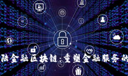 新大陆金融区块链：重塑金融服务的未来