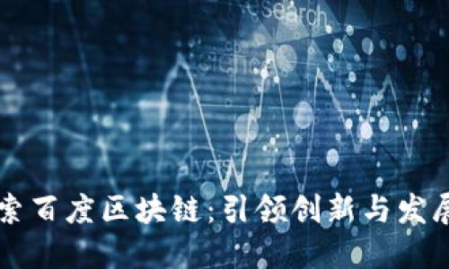 深入探索百度区块链：引领创新与发展的未来